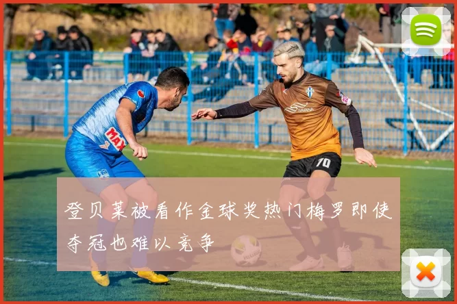 登贝莱被看作金球奖热门梅罗即使夺冠也难以竞争