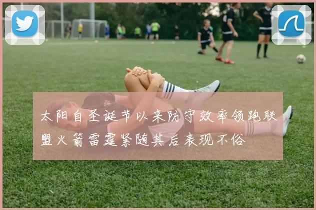 太阳自圣诞节以来防守效率领跑联盟火箭雷霆紧随其后表现不俗