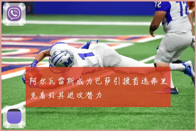 阿尔瓦雷斯成为巴萨引援首选弗里克看好其进攻潜力